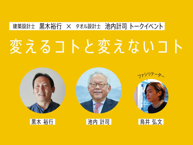 建築設計士　黒木裕行　×　タオル設計士　池内計司　トークイベント「変えるコトと変えないコト」