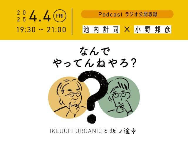 【Podcastラジオ公開収録 in 東京ストア】 IKEUCHI ORGANIC 池内計司と坂ノ途中　小野邦彦のなんでやってんねやろ？